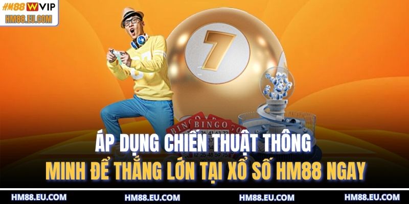 Áp dụng chiến thuật thông minh để thắng lớn tại xổ số HM88 ngay