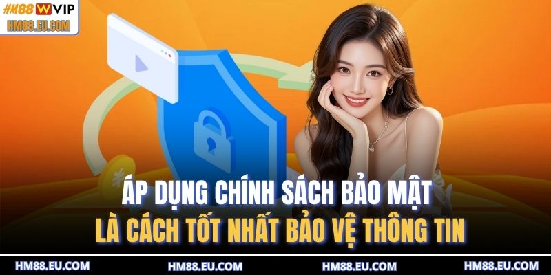 Áp dụng chính sách bảo mật là cách tốt nhất bảo vệ thông tin