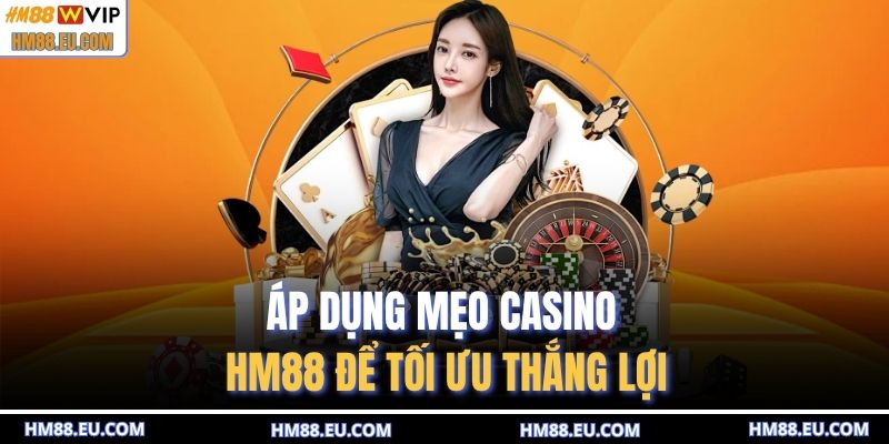 Áp dụng mẹo Casino HM88 để tối ưu thắng lợi