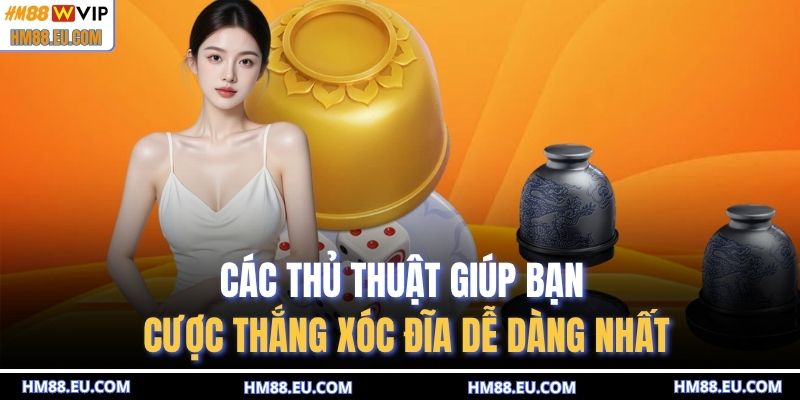 Các thủ thuật giúp bạn cược thắng xóc đĩa dễ dàng nhất