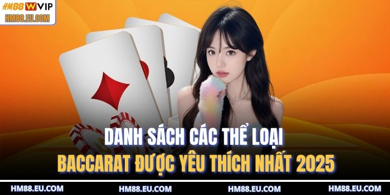 Danh sách các thể loại Baccarat được yêu thích nhất 2025