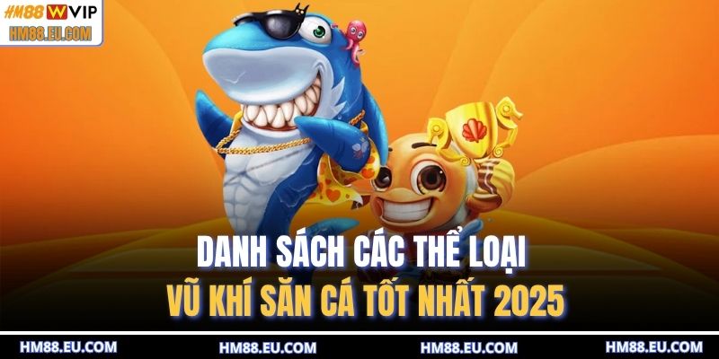 Danh sách các thể loại vũ khí săn cá tốt nhất 2025
