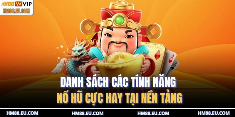 Danh sách các tính năng nổ hũ cực hay tại nền tảng