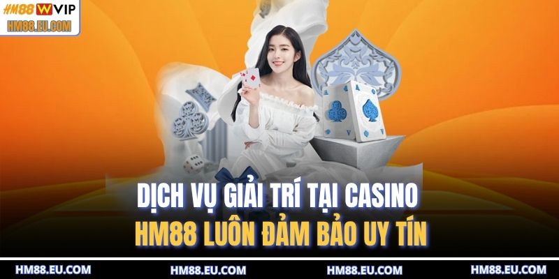 Dịch vụ giải trí tại Casino HM88 luôn đảm bảo uy tín
