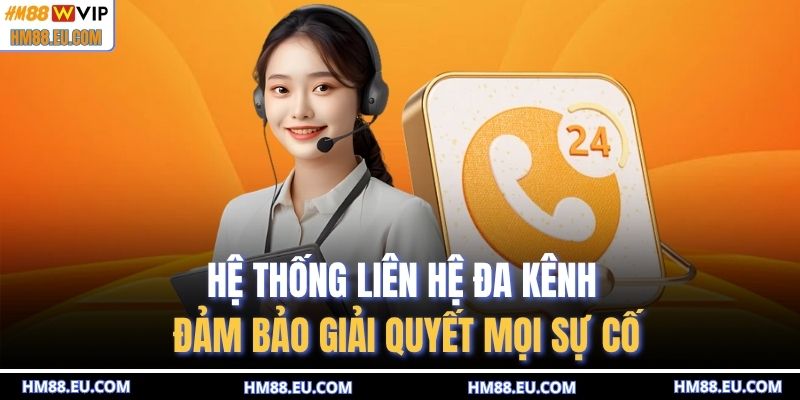 Hệ thống liên hệ đa kênh đảm bảo giải quyết mọi sự cố