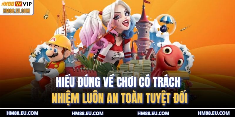 Hiểu đúng về chơi có trách nhiệm luôn an toàn tuyệt đối