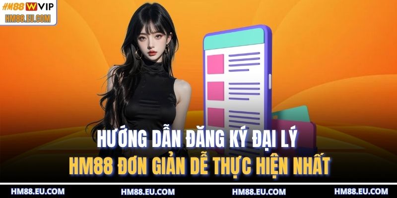 Hướng dẫn đăng ký đại lý HM88 đơn giản dễ thực hiện nhất