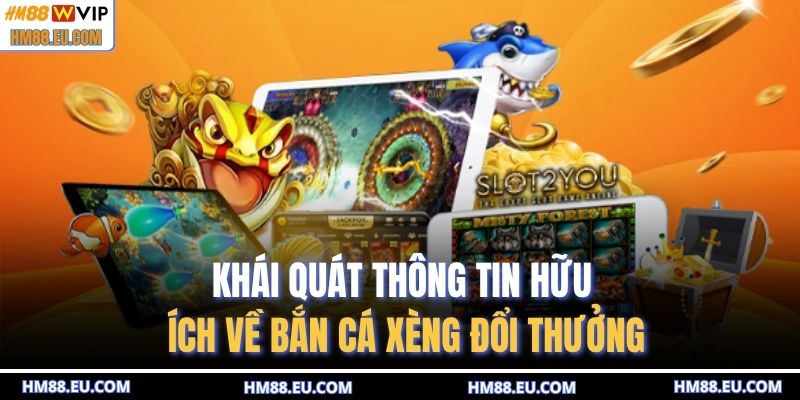 Khái quát thông tin hữu ích về bắn cá xèng đổi thưởng