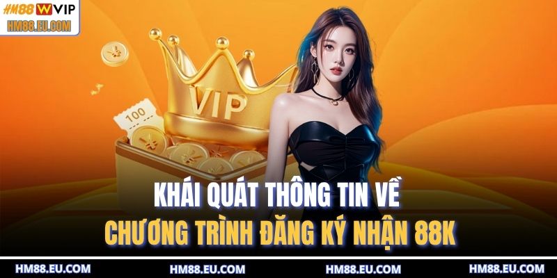 Khái quát thông tin về chương trình đăng ký nhận 88K