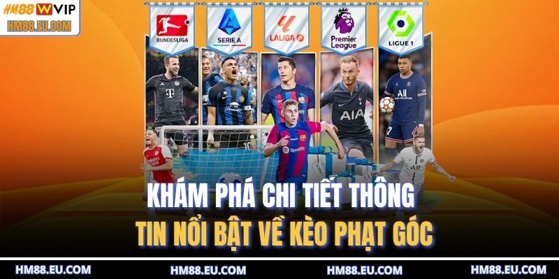 Khám phá chi tiết thông tin nổi bật về kèo phạt góc