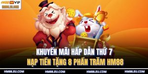 Thứ 7 nạp tiện tặng 8 phần trăm HM88