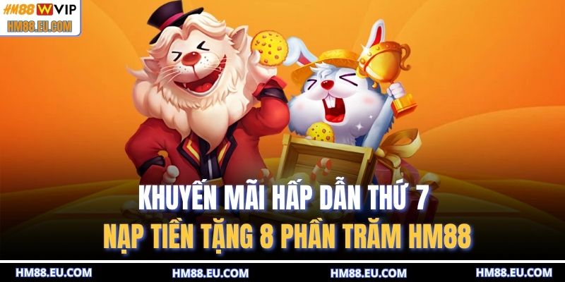 Thứ 7 nạp tiện tặng 8 phần trăm HM88