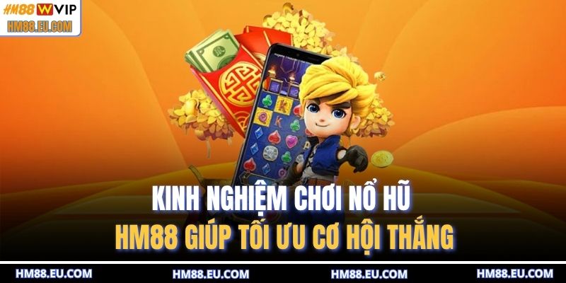 Kinh nghiệm chơi nổ hũ HM88 giúp tối ưu cơ hội thắng