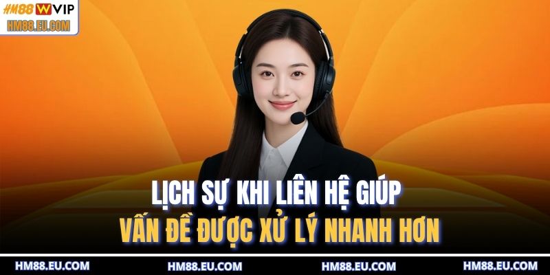Lịch sự khi liên hệ giúp vấn đề được xử lý nhanh hơn