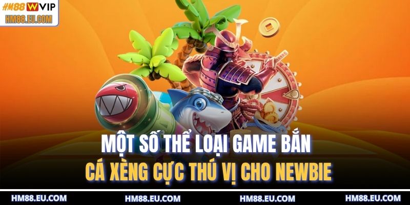 Một số thể loại game bắn cá xèng cực thú vị cho newbie