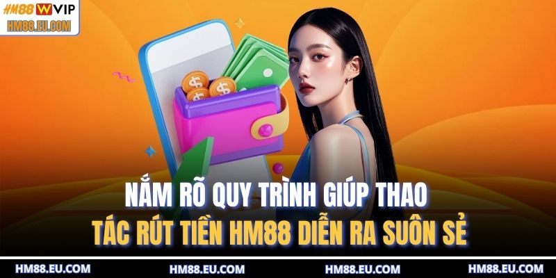 Nắm rõ quy trình giúp thao tác rút tiền HM88 diễn ra suôn sẻ