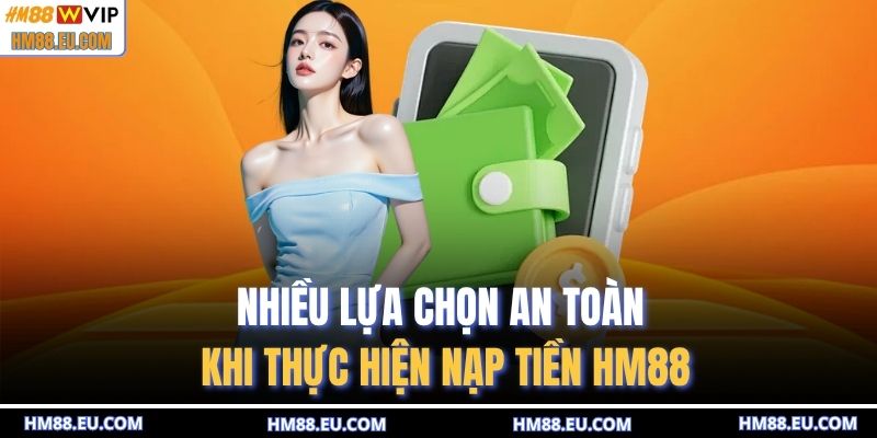 Nhiều lựa chọn an toàn khi thực hiện nạp tiền HM88