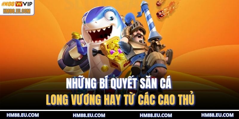 Những bí quyết săn cá Long Vương hay từ các cao thủ