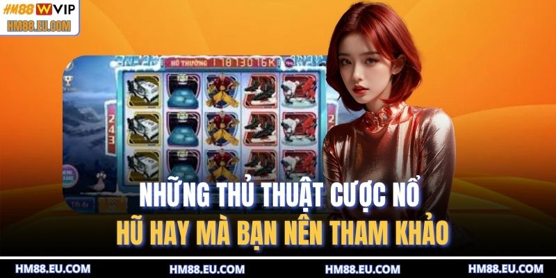 Những thủ thuật cược nổ hũ hay mà bạn nên tham khảo