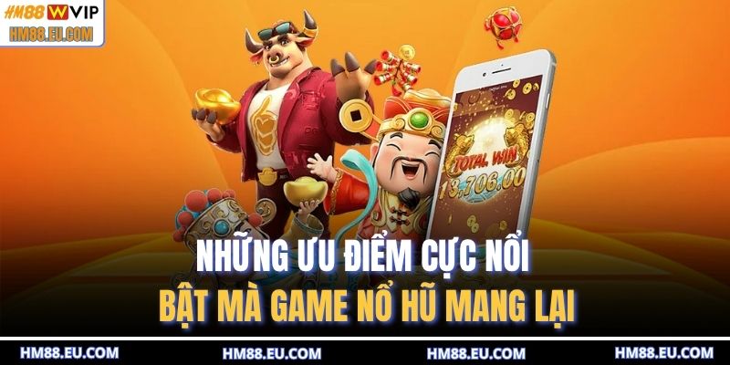 Những ưu điểm cực nổi bật mà game nổ hũ mang lại