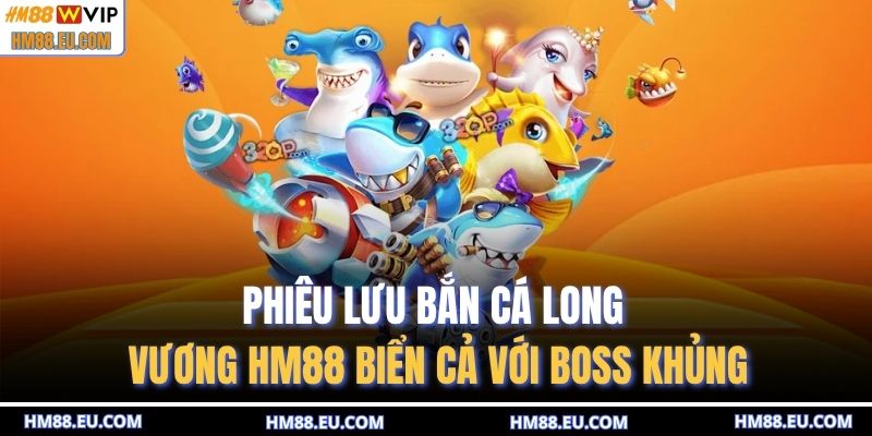 Bắn cá Long Vương HM88