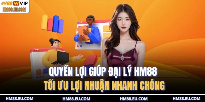 Quyền lợi giúp đại lý HM88 tối ưu lợi nhuận nhanh chóng