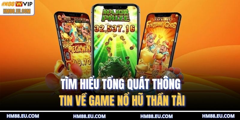 Tìm hiểu tổng quát thông tin về game nổ hũ thần tài