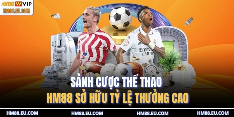 Sảnh cược thể thao HM88 sở hữu tỷ lệ thưởng cao