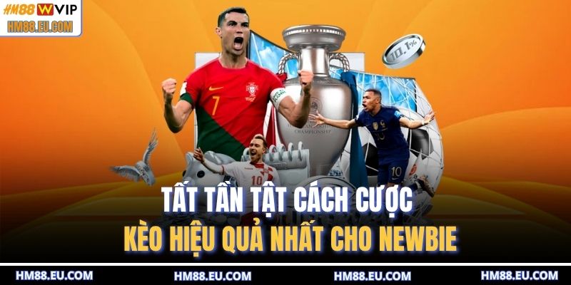 Tất tần tật cách cược kèo hiệu quả nhất cho newbie