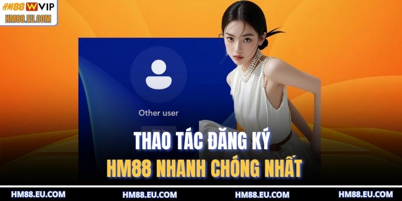 Thao tác đăng ký HM88 nhanh chóng nhất