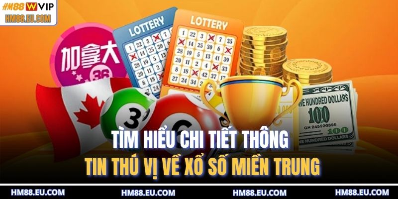 Tìm hiểu chi tiết thông tin thú vị về xổ số miền Trung