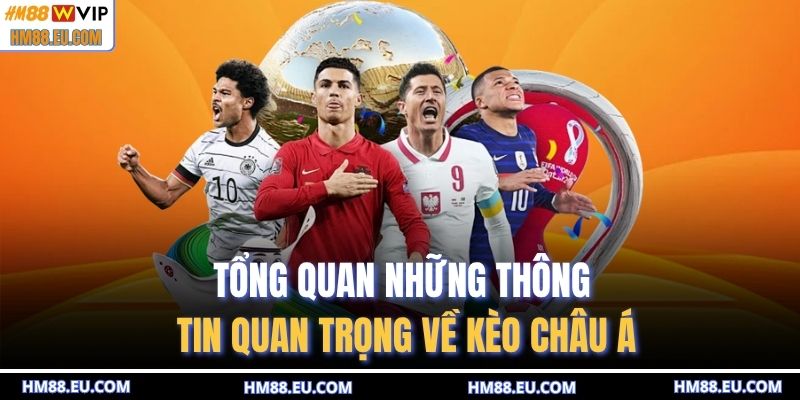Tổng quan những thông tin quan trọng về kèo châu Á