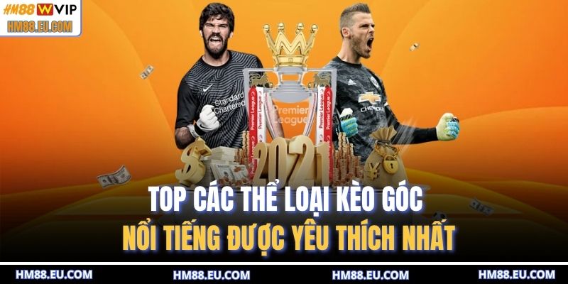 TOP các thể loại kèo góc nổi tiếng được yêu thích nhất