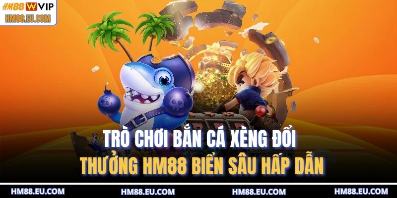 Bắn cá xèng đổi thưởng HM88