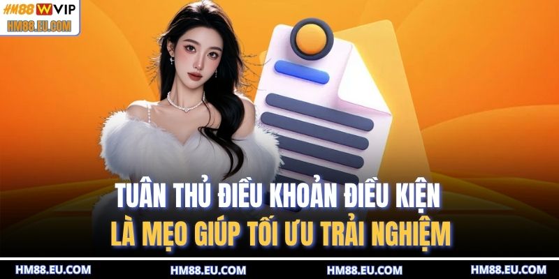 Tuân thủ điều khoản điều kiện là mẹo giúp tối ưu trải nghiệm