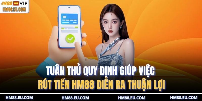 Tuân thủ quy định giúp việc rút tiền HM88 diễn ra thuận lợi